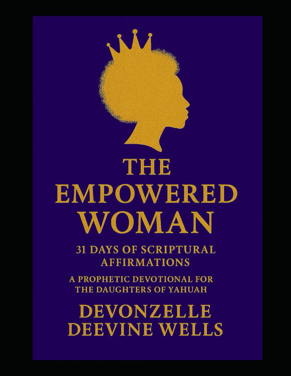 The Empowered Woman: 31 Days of Scriptural Affirmations: A Prophetic Devotional for the Daughters of Yahuah