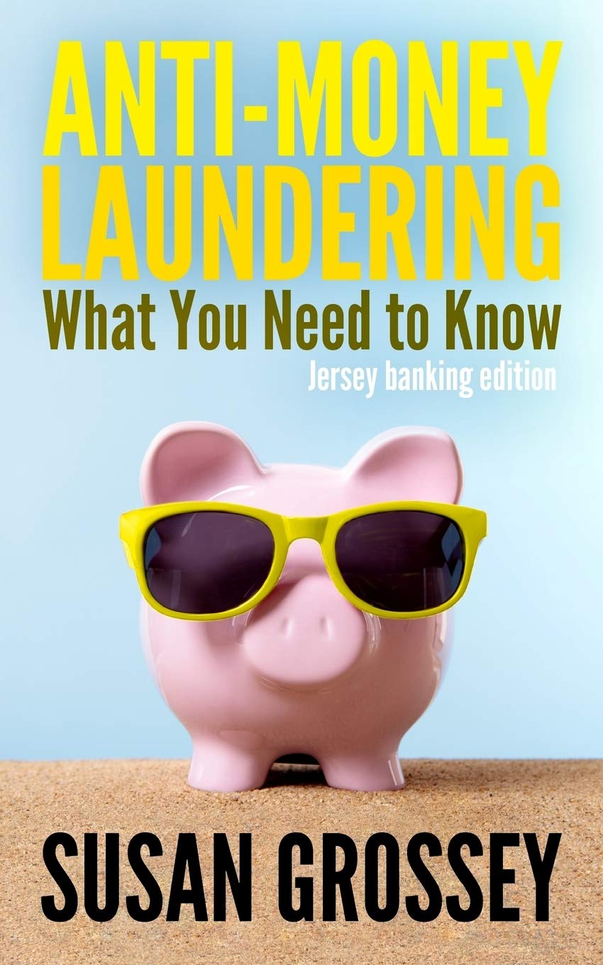 Anti-Money Laundering: What You Need to Know (Jersey banking edition): A concise guide to anti-money laundering and countering the financing of ... those working in the Jersey banking sector