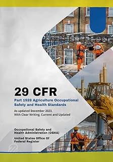 29 CFR Part 1928 Agriculture Occupational Safety and Health Standards: As updated December 2023, With Clear Writing, Current and Updated