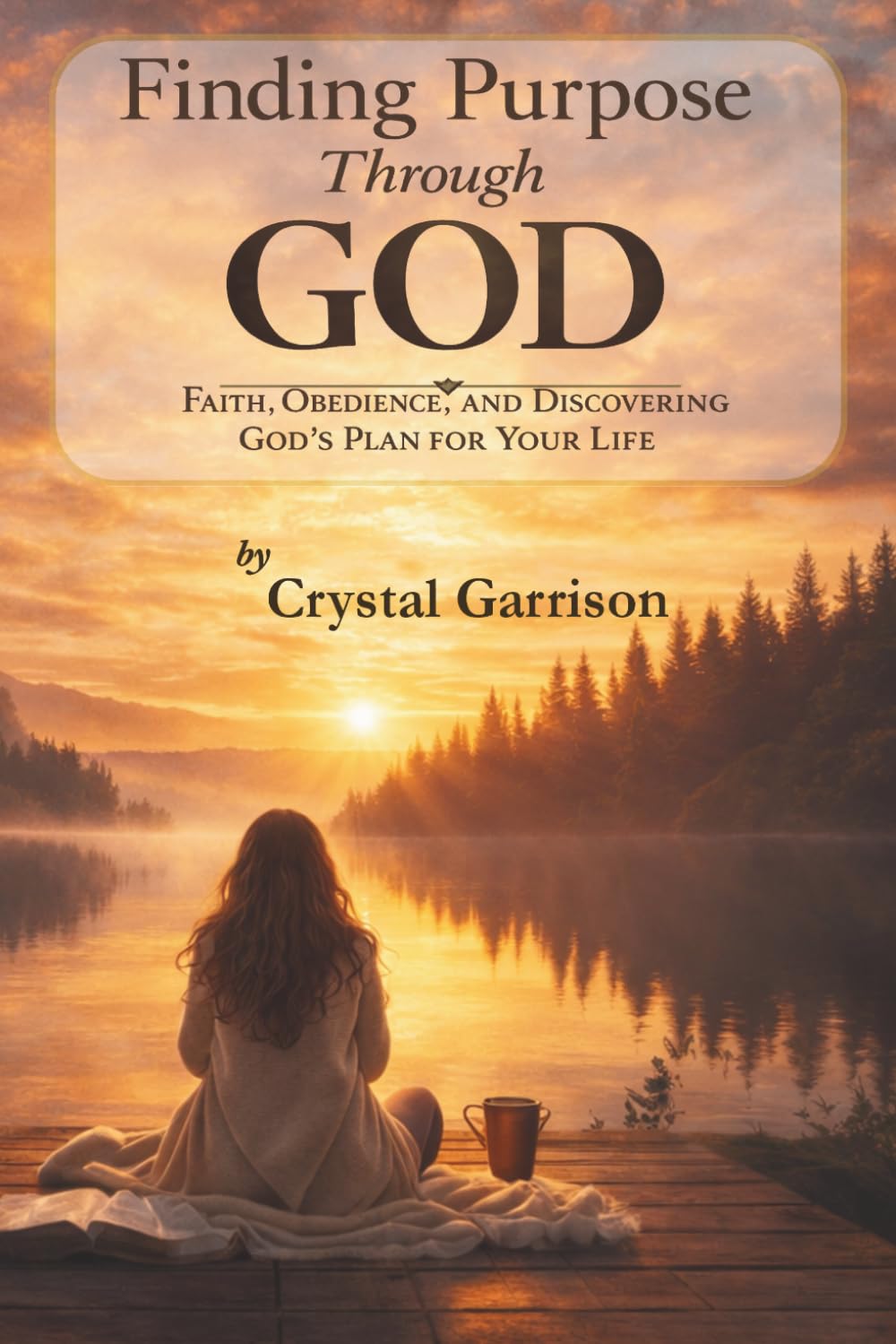 Finding Purpose Through God: Faith, Obedience, and Discovering God's Plan for Your Life