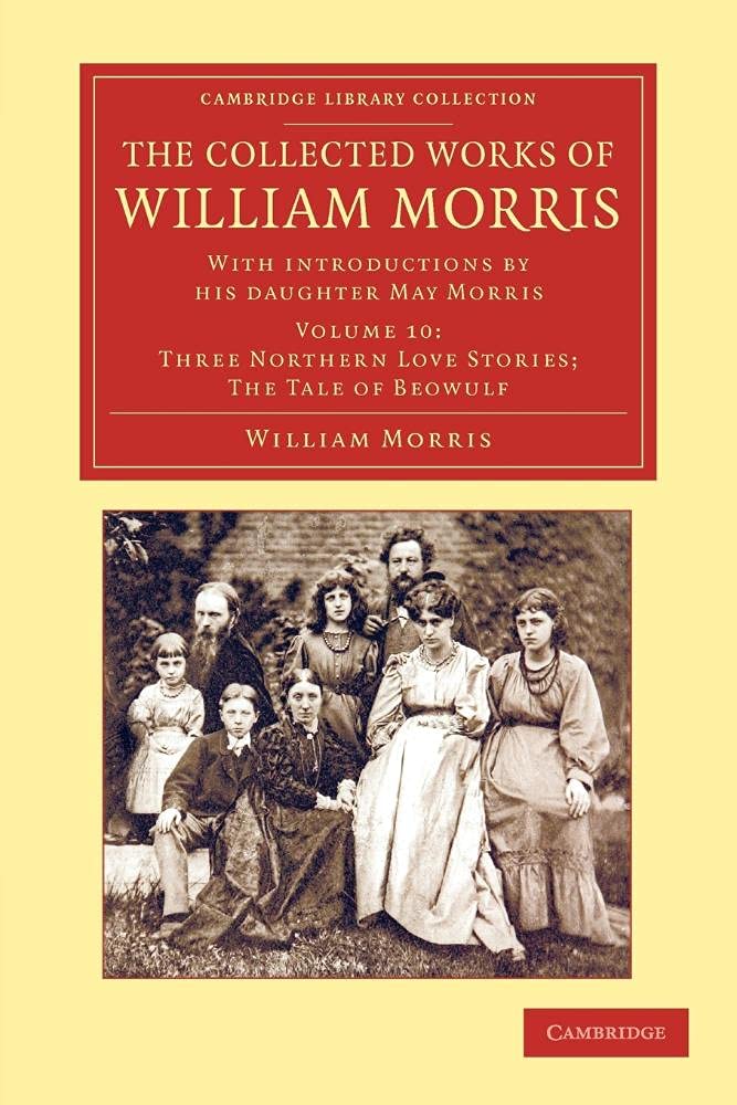 The Collected Works of William Morris (Three Northern Love Stories; The Tale of Beowulf): With Introductions by his Daughter May Morris, Volume 10 (Cambridge Library Collection - Literary Studies)