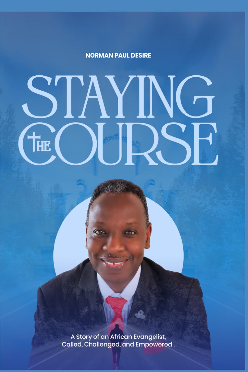 staying the course: A Story of an African Evangelist, Called, Challenged and Empowered