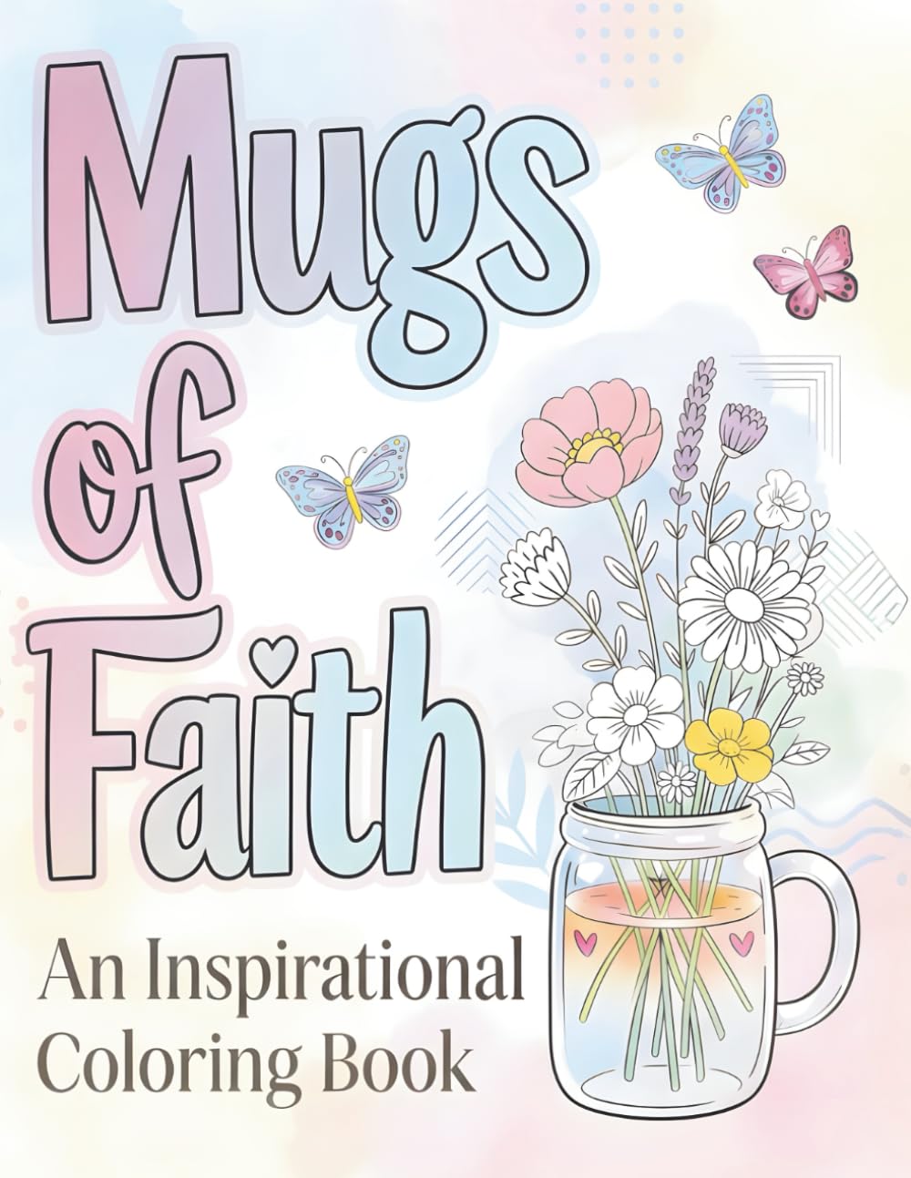 Mugs of Faith: A Christian Coloring Book with Coffee Mug Floral Designs and Uplifting Bible Verses (Faith in Full Bloom Coloring Series)