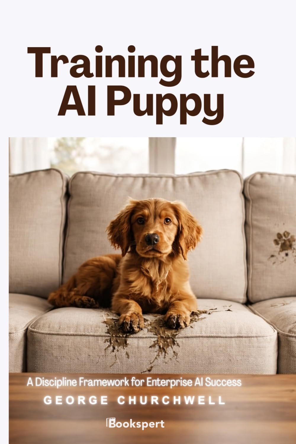 Training the AI Puppy: A Discipline Framework for Enterprise AI Success: Secrets to AI Success|Co-pilot|ChatGPT|Gemini|Claude|Generative and Agentic| 6x9 inch | 195 Pages |Leadership Guide to AI