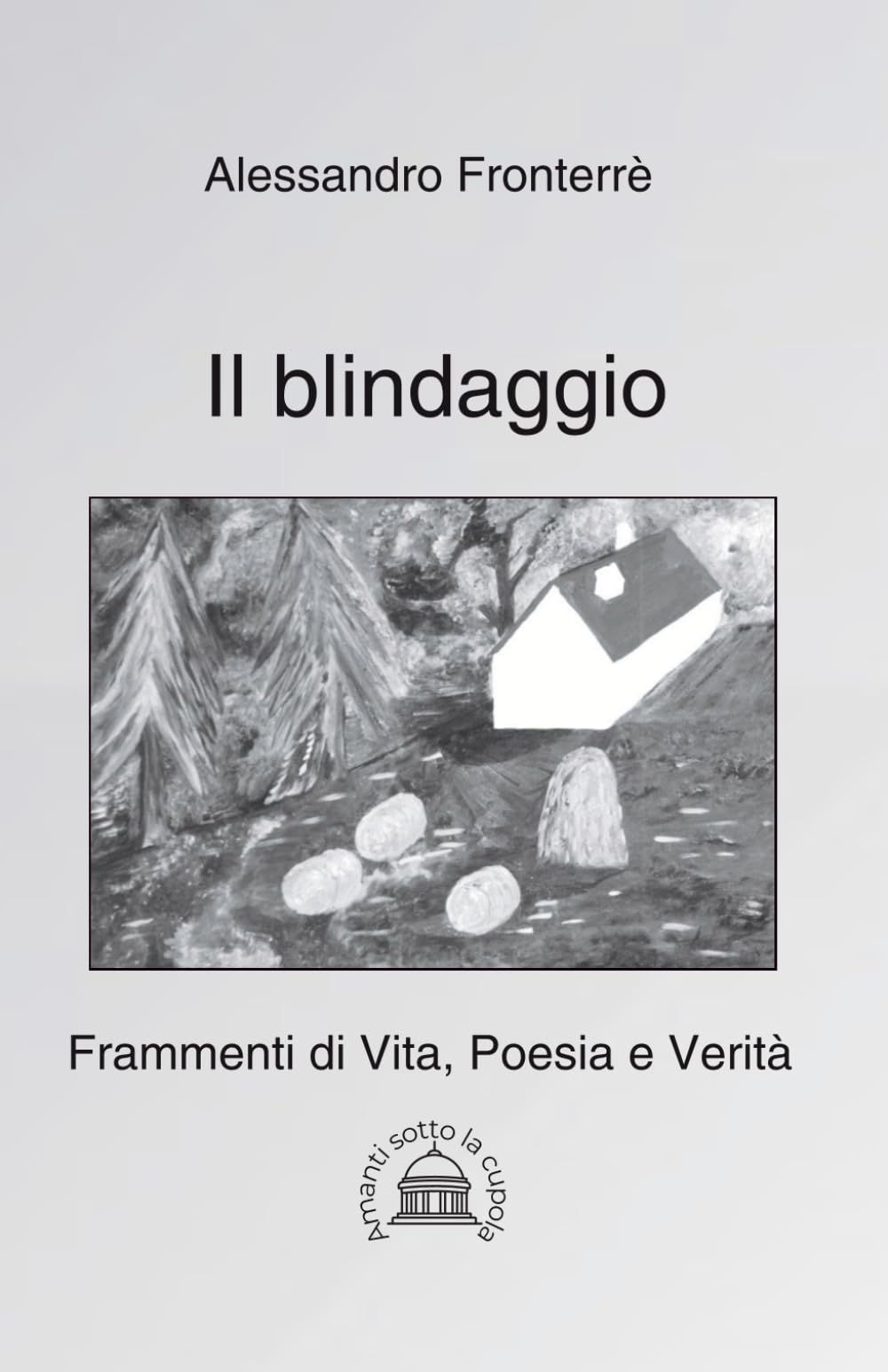 Il blindaggio: Frammenti di Vita, Poesia e Verità (Amanti sotto la cupola)