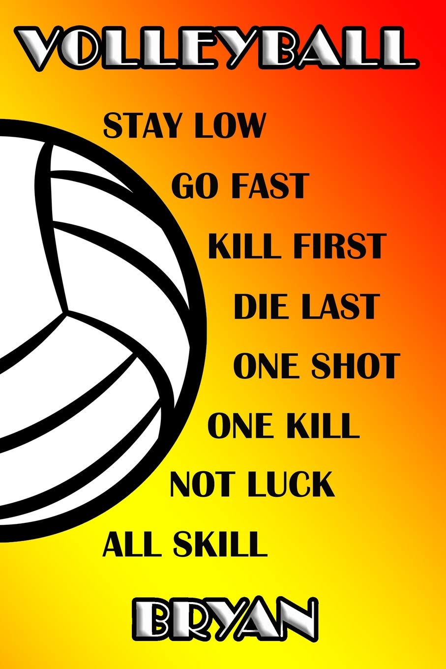 Volleyball Stay Low Go Fast Kill First Die Last One Shot One Kill Not Luck All Skill Bryan: College Ruled Composition Book
