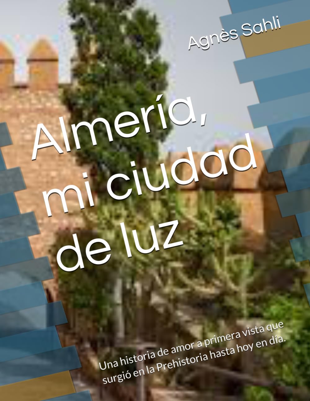 Almería, mi ciudad de luz: Una historia de amor a primera vista que surgió en la Prehistoria hasta hoy en día.