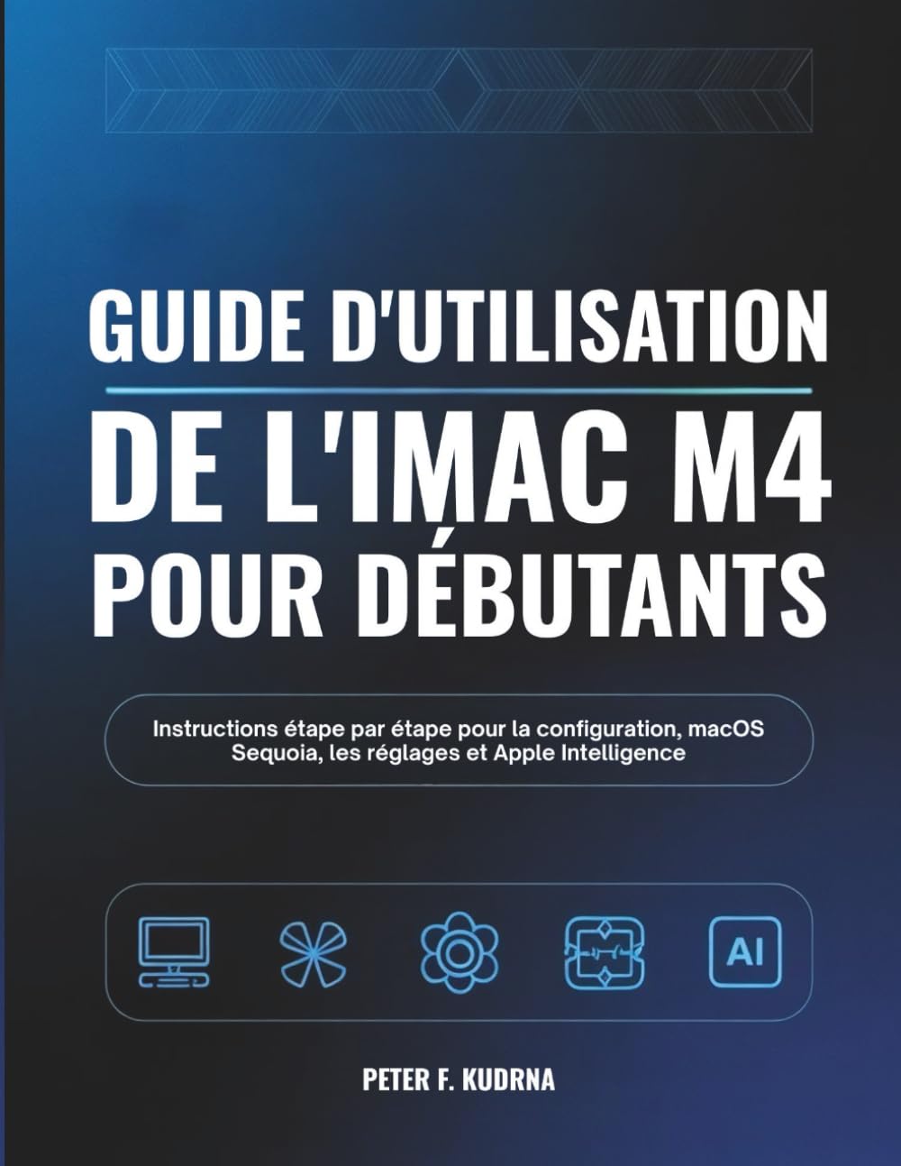 Guide d'utilisation de l'iMac M4 pour débutants: Instructions étape par étape pour la configuration, macOS Sequoia, les réglages et Apple Intelligence