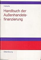 Handbuch der Außenhandelsfinanzierung. Lehrbuch und Nachschlagewerk für Industrie, Handel und Banken sowie für die wirtschaftsorientierten Hochschulen und Schulen. 3486226193 Book Cover