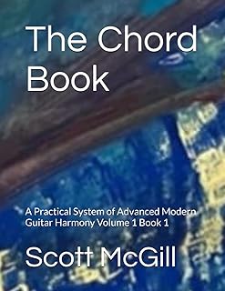 The Chord Book: A Practical System of Advanced Modern Guitar Harmony Volume 1 Book 1