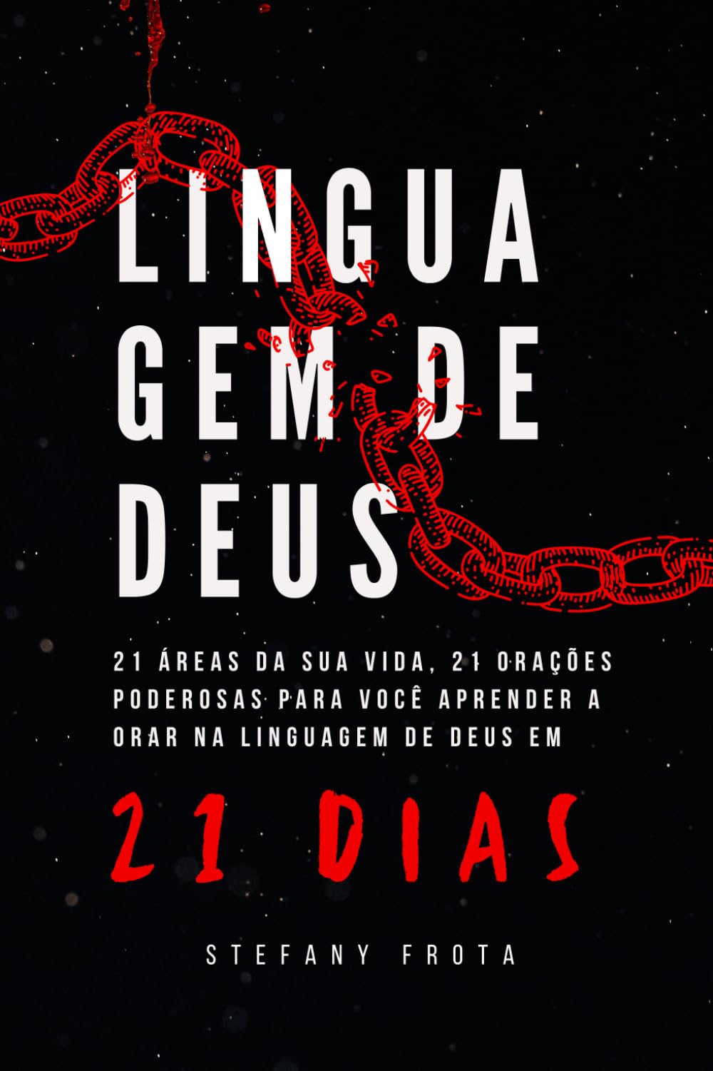 Linguagem de Deus:: 21 áreas da sua vida, 21 orações poderosas para você aprender a orar na linguagem de Deus em 21 dias