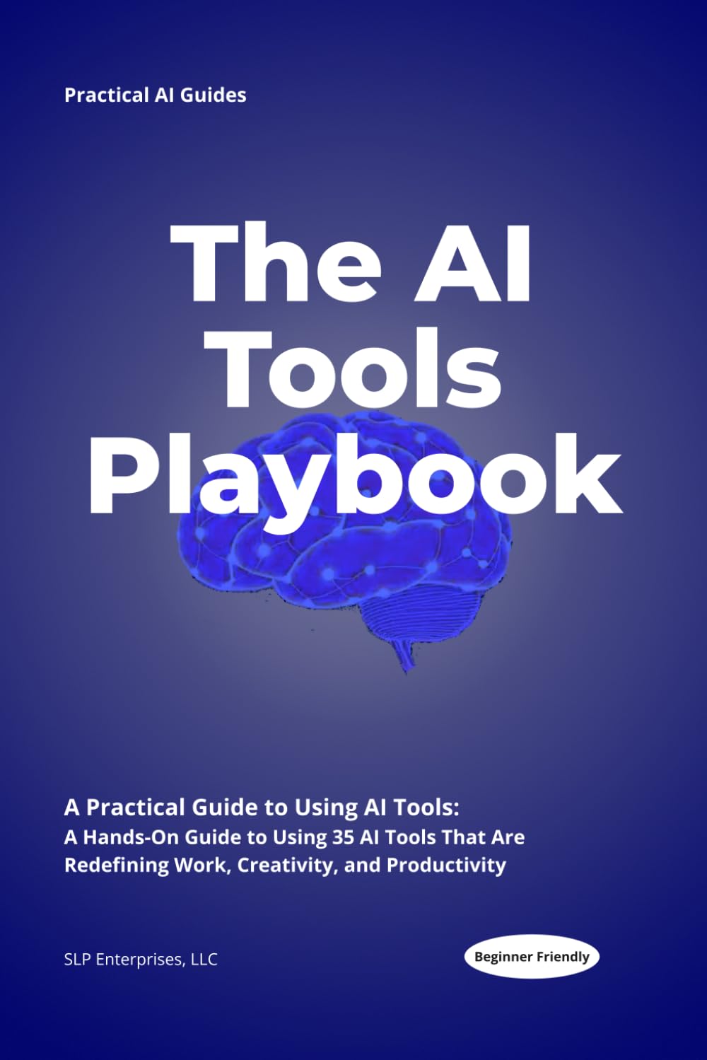 The AI Tools Playbook: A Practical Guide to Mastering ChatGPT, AI Art, Automation, Video, Productivity, and the Future of Intelligent Apps