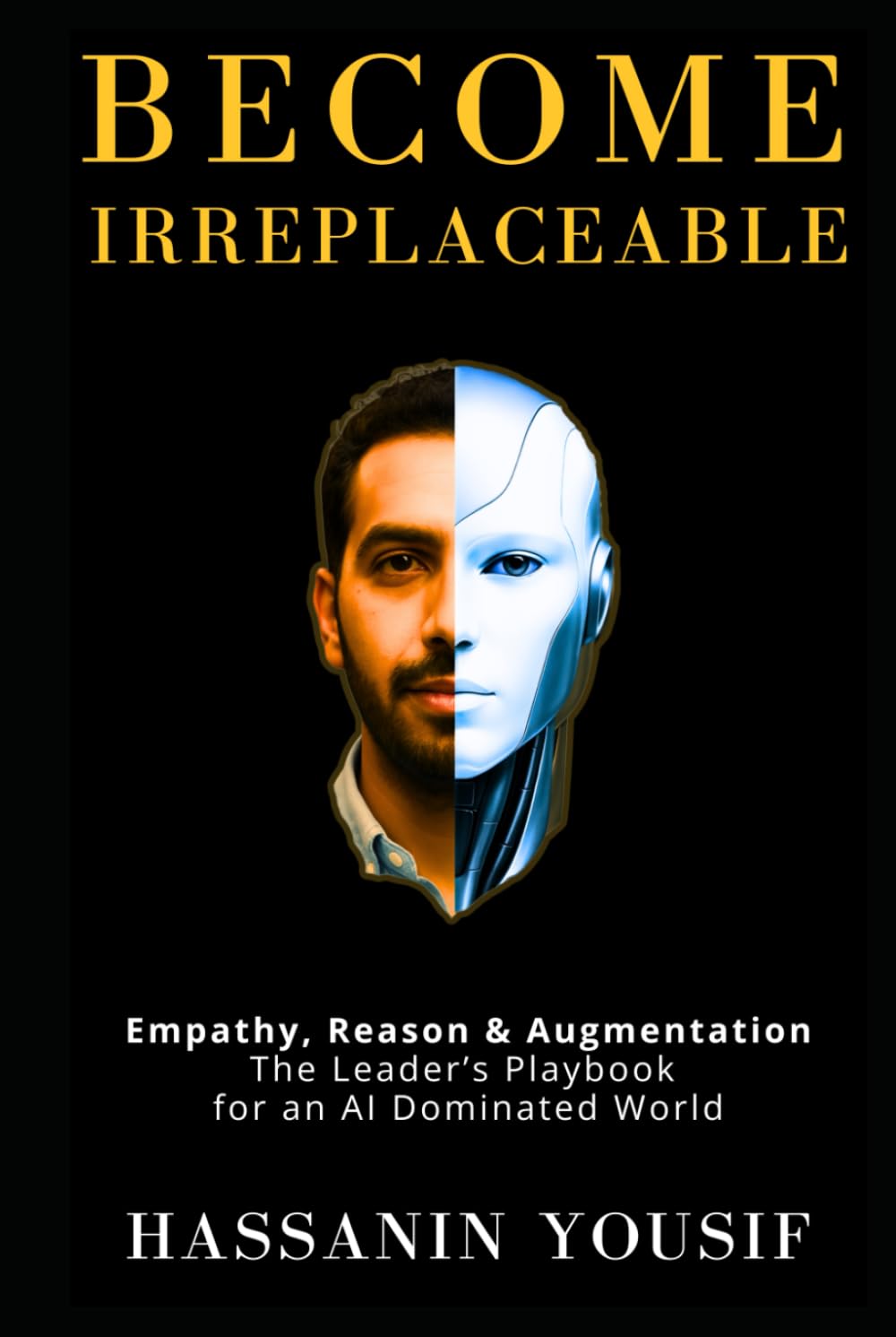 Become Irreplaceable: Empathy, Reason & Augmentation: The Leader’s Playbook for an AI Dominated World
