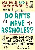 Do Ants Have Assholes?: And 106 of the World's Other Most Important Questions