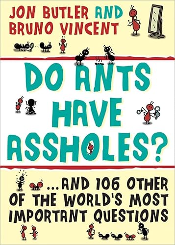 Do Ants Have Assholes?: And 106 of the World's Other Most Important Questions