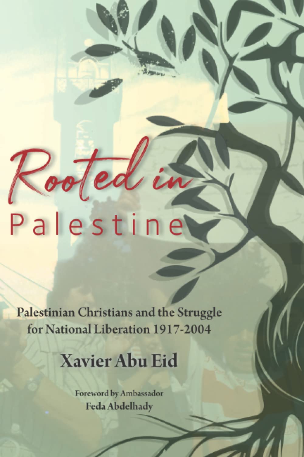 Rooted in Palestine: Palestinian Christians and the Struggle for National Liberation 1917-2004