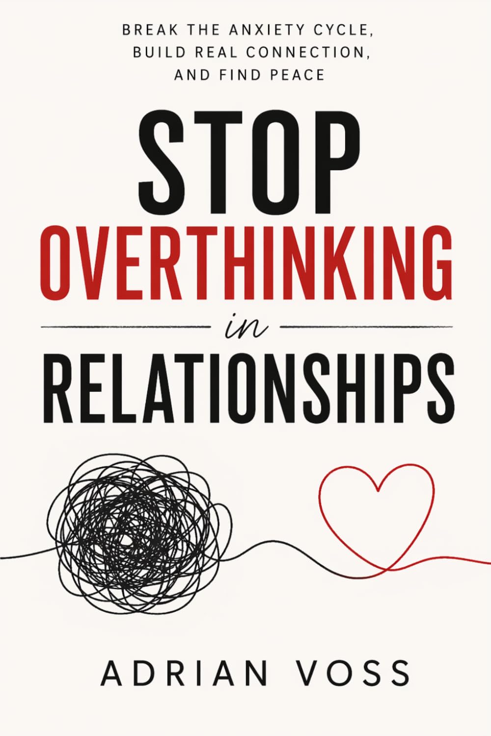 Stop Overthinking in Relationships: Break the Anxiety Cycle, Stop Seeking Reassurance and Learn to Trust Again