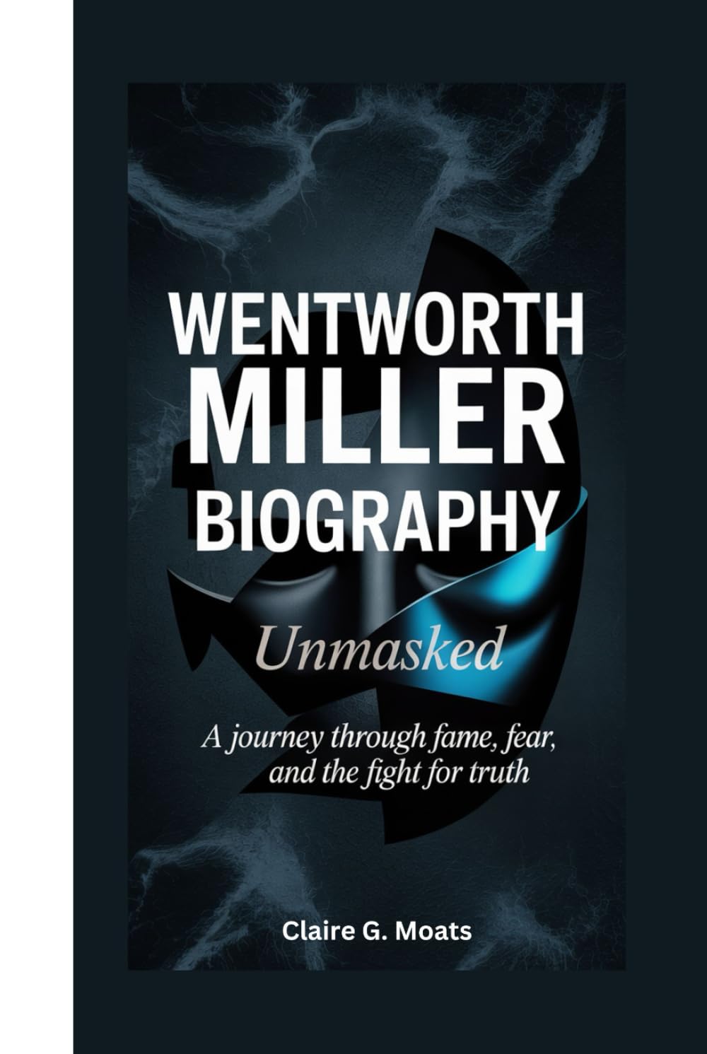 WENTWORTH MILLER BIOGRAPHY: Unmasked: A Journey Through Fame, Fear, And The Fight For Truth