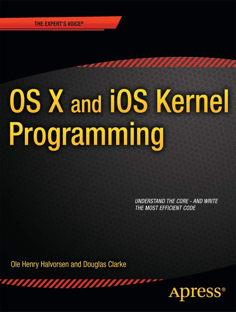 OS X and iOS Kernel Programming: Halvorsen, Ole Henry, Clarke, Douglas ...