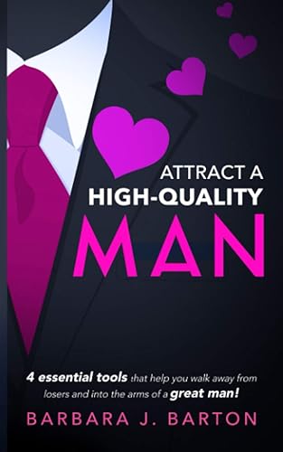 Attract a High-Quality Man: 4 essential tools that help you walk away from losers and into the arms of a great man!