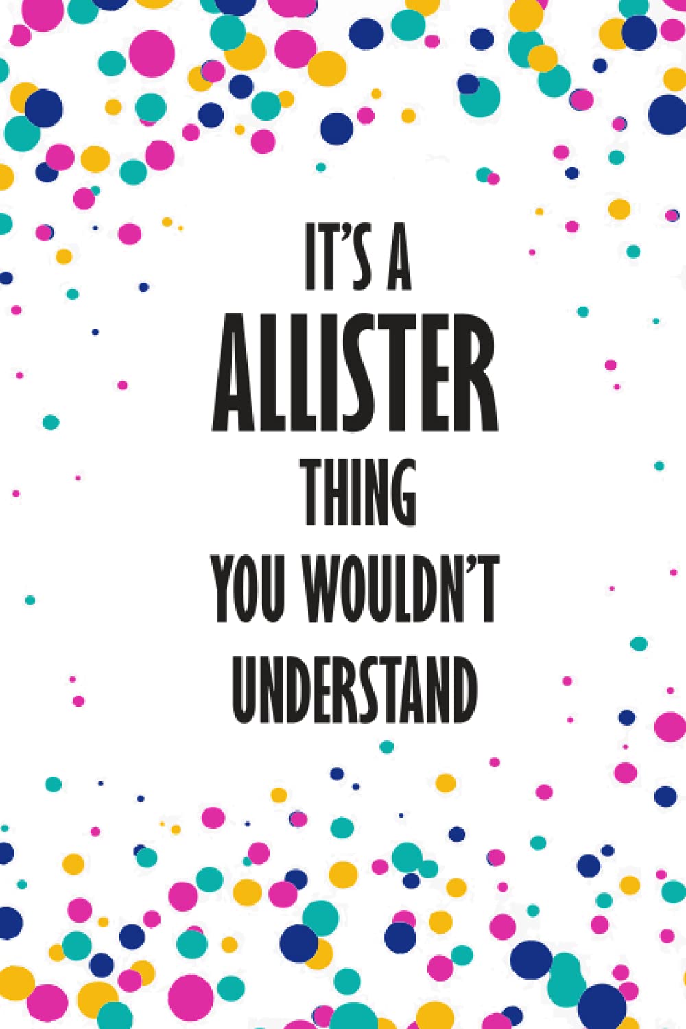 It's a Allister Thing You Wouldn't Understand: Funny Lined Journal Notebook, College Ruled Lined Paper,Personalized Name gifts for girls, women & men ... for kids , Gifts for Allister Matte cover