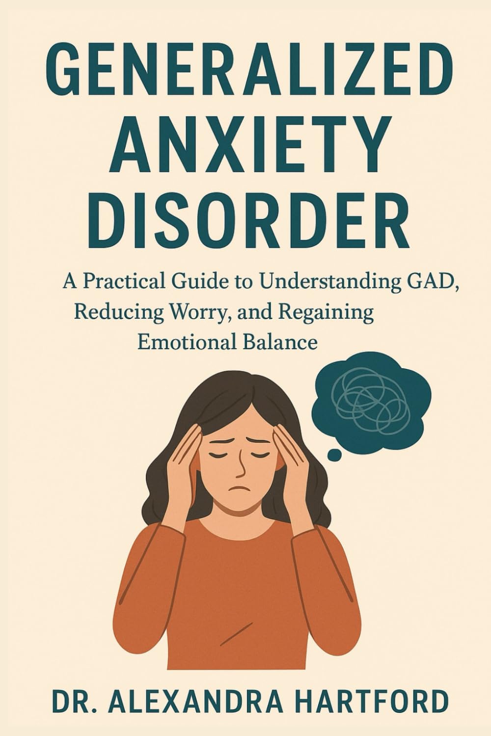 GENERALIZED ANXIETY DISORDER: A Practical Guide to Understanding GAD, Reducing Worry, and Regaining Emotional Balance