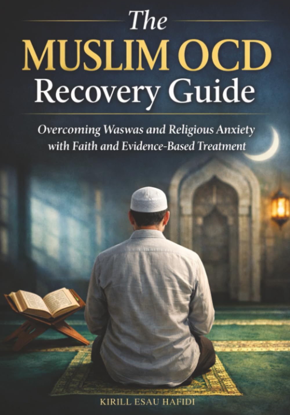 The Muslim OCD Recovery Guide: Overcoming Waswas and Religious Anxiety with Faith and Evidence-Based Treatment