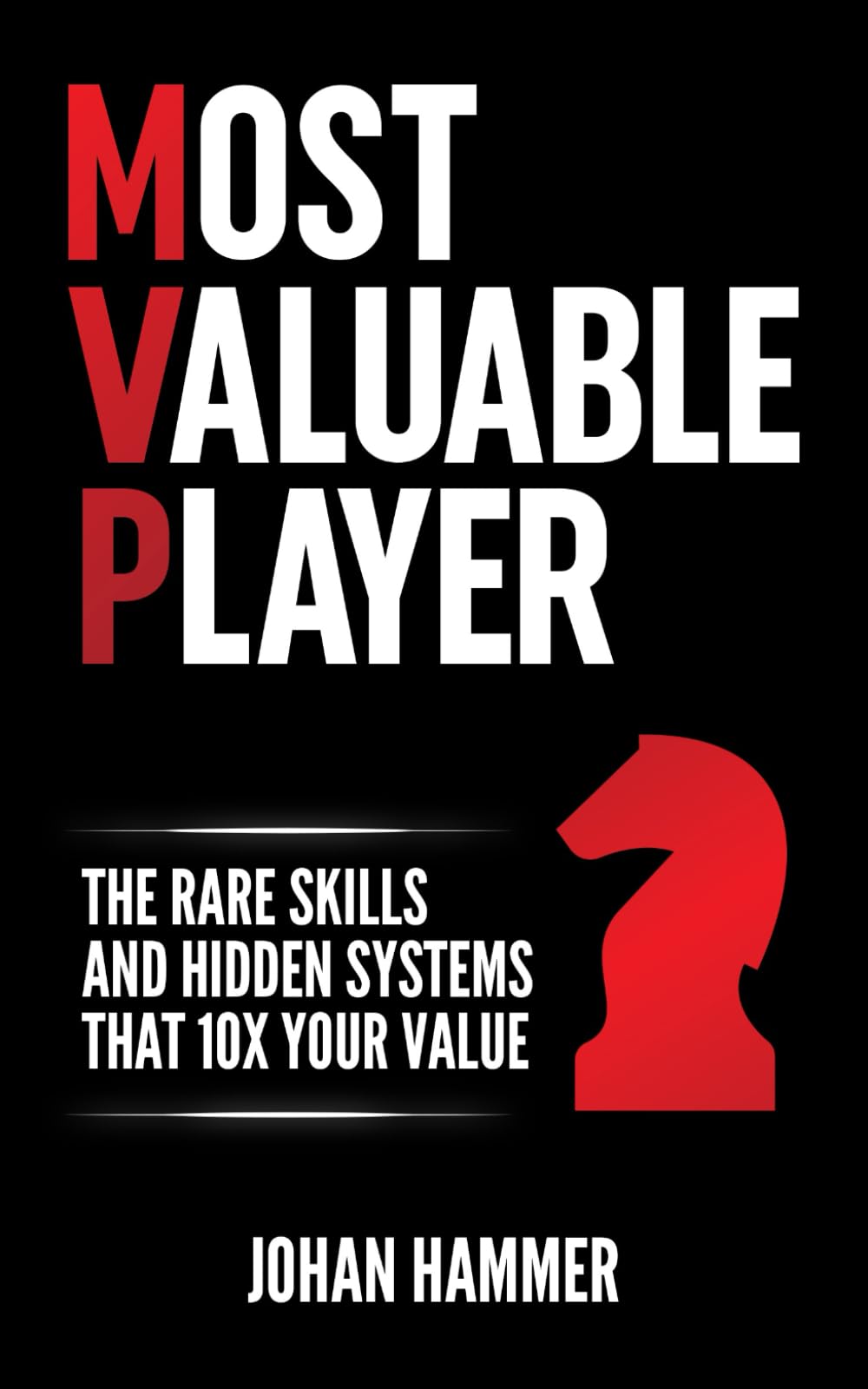 Most Valuable Player: The Rare Skills and Hidden Systems that 10x Your Value