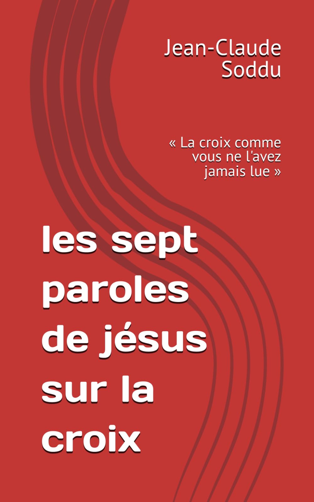 les sept paroles de jésus sur la croix: « La croix comme vous ne l'avez jamais lue »