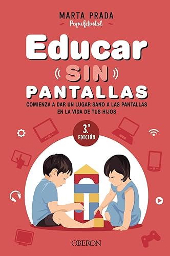 Educar sin pantallas: Aprende a gestionar las pantallas de forma sana, positiva y respetuosa en el hogar (Libros singulares)