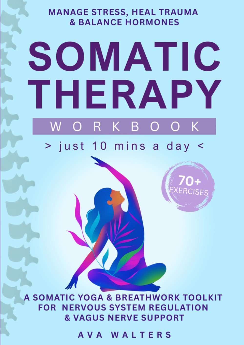 Somatic Therapy Workbook (Just 10 Mins a Day): 70+ Exercises to Manage Stress, Heal Trauma & Balance Hormones — A Somatic Yoga & Breathwork Toolkit ... & Vagus Nerve Support (Heal, Feel, Thrive)