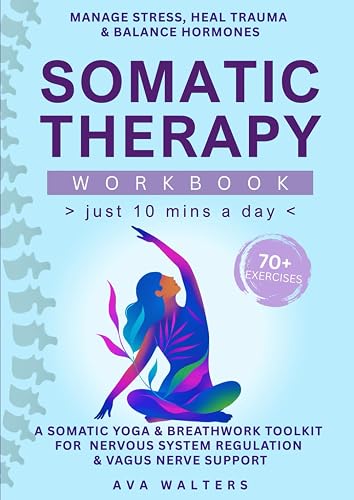 Somatic Therapy Workbook (Just 10 Mins a Day): 70+ Exercises