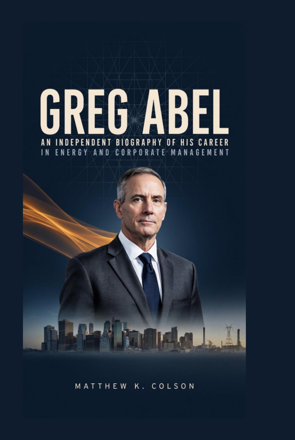 Greg Abel: An Independent Biography of His Career in Energy and Corporate Management