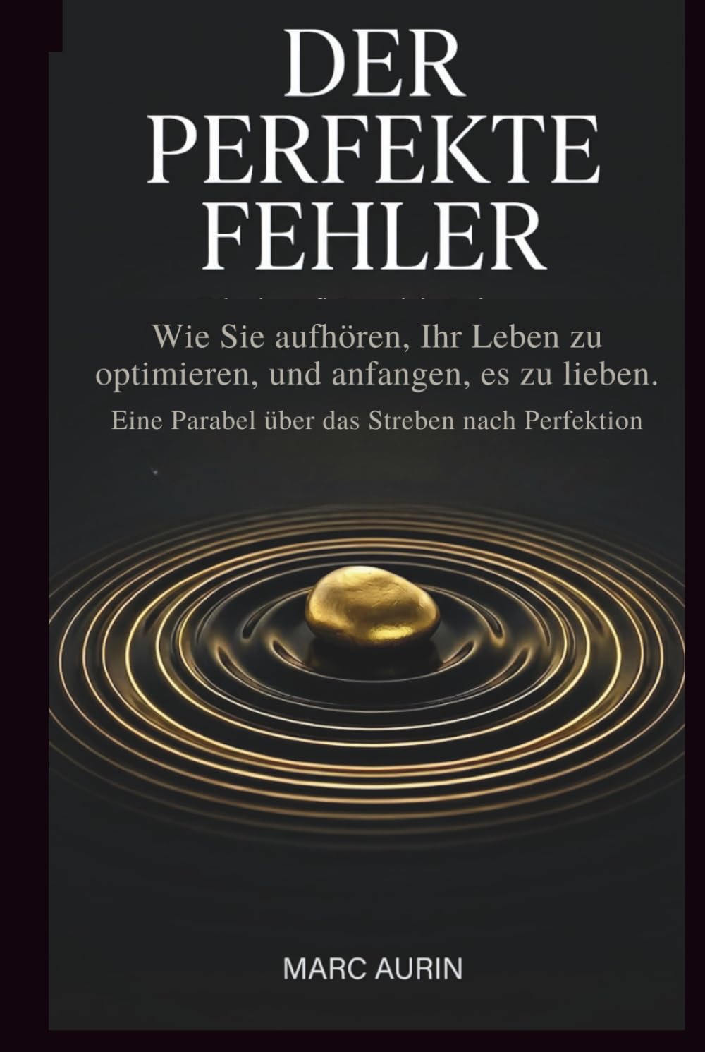 Der perfekte Fehler: Wie du aufhörst, dein Leben zu optimieren und anfängst, es zu lieben. - Eine Parabel über das Streben nach Perfektion (stärke dein Vertrauen)