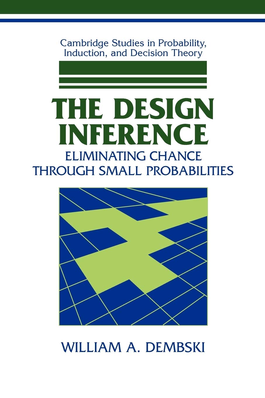 The Design Inference: Eliminating Chance through Small Probabilities (Cambridge Studies in Probability, Induction and Decision Theory)