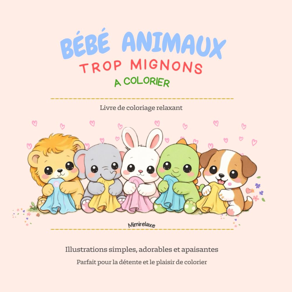 BÉBÉ ANIMAUX TROP MIGNONS À COLORIER: 30 coloriages simples, adorables et relaxants pour adultes, ados et enfants