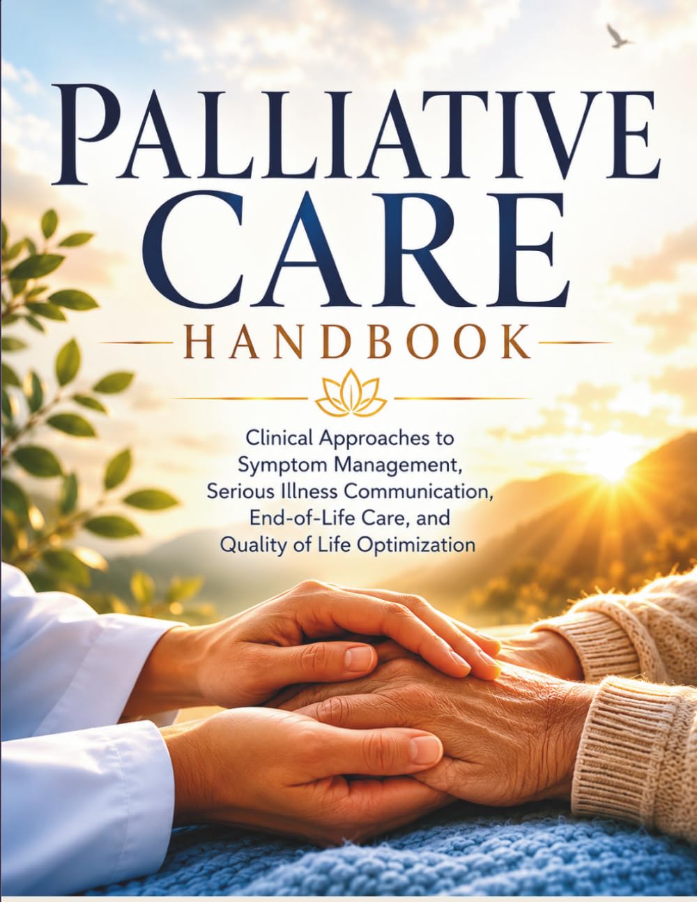 Palliative Care Handbook: Clinical Approaches to symptoms Management,Serious illness communication, End of Life Care,and Quality-of-life optimization