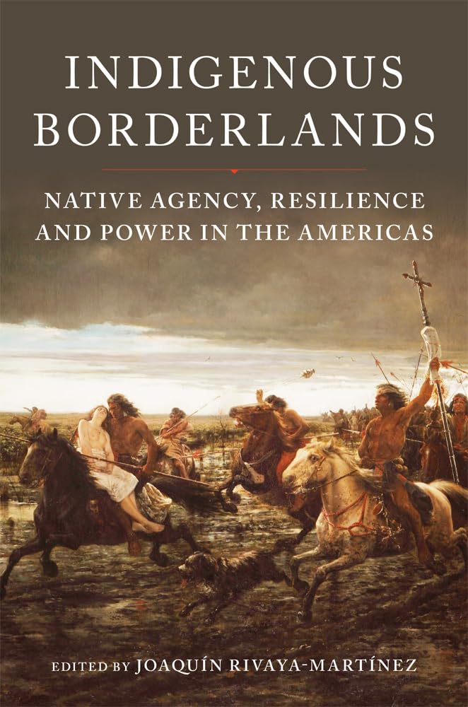 Indigenous Borderlands: Native Agency, Resilience, and Power in the Americas