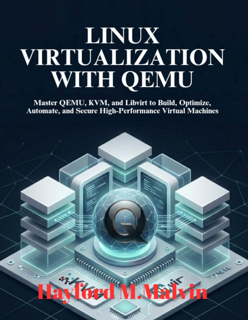 Linux Virtualization With Qemu: Master QEMU, KVM, and Libvirt to Build, Optimize, Automate, and Secure High-Performance Virtual Machines