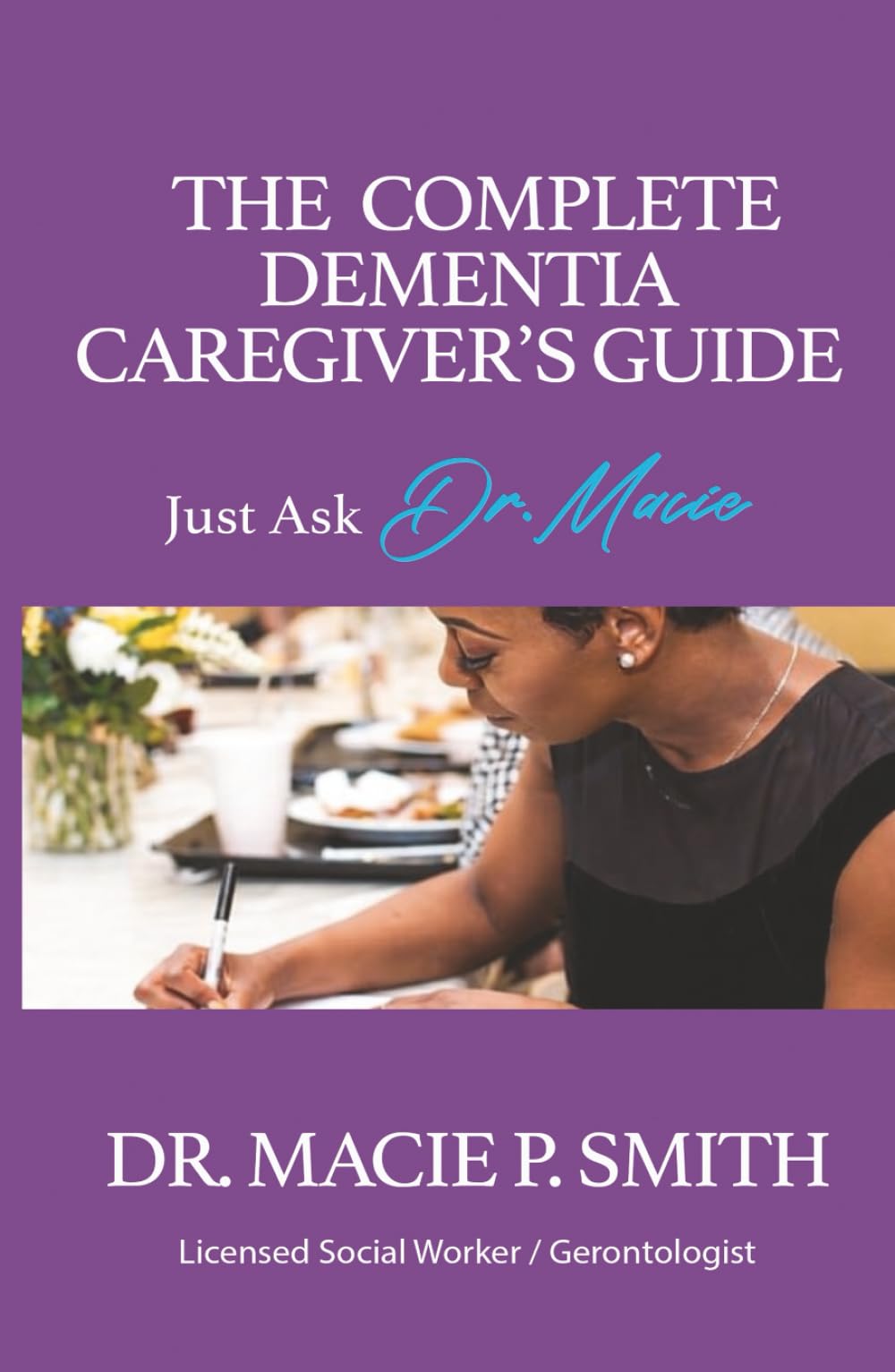 The Complete Dementia Caregiver's Guide: Expert Strategies for Dementia and Alzheimer's Care (Dementia Caregiver Guidebooks)