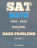  SAT Math 2021 - 2022: Master Guide To Hard Problems Volume 2:: Explained Like A Tutor... Subject Reviews... 800+ Problems... Detailed Solutions