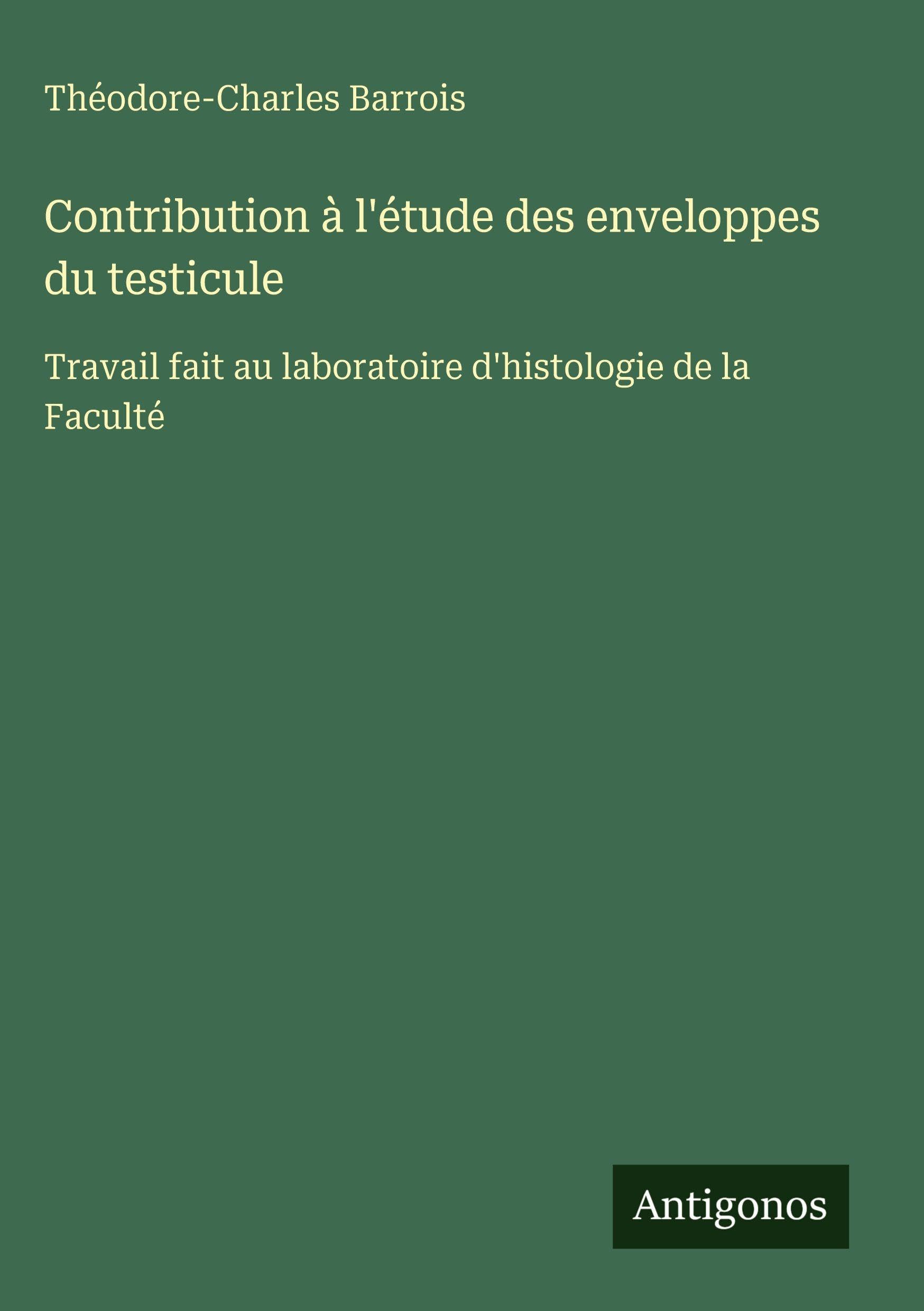 Contribution à l'étude des enveloppes du testicule: Travail fait au laboratoire d'histologie de la Faculté