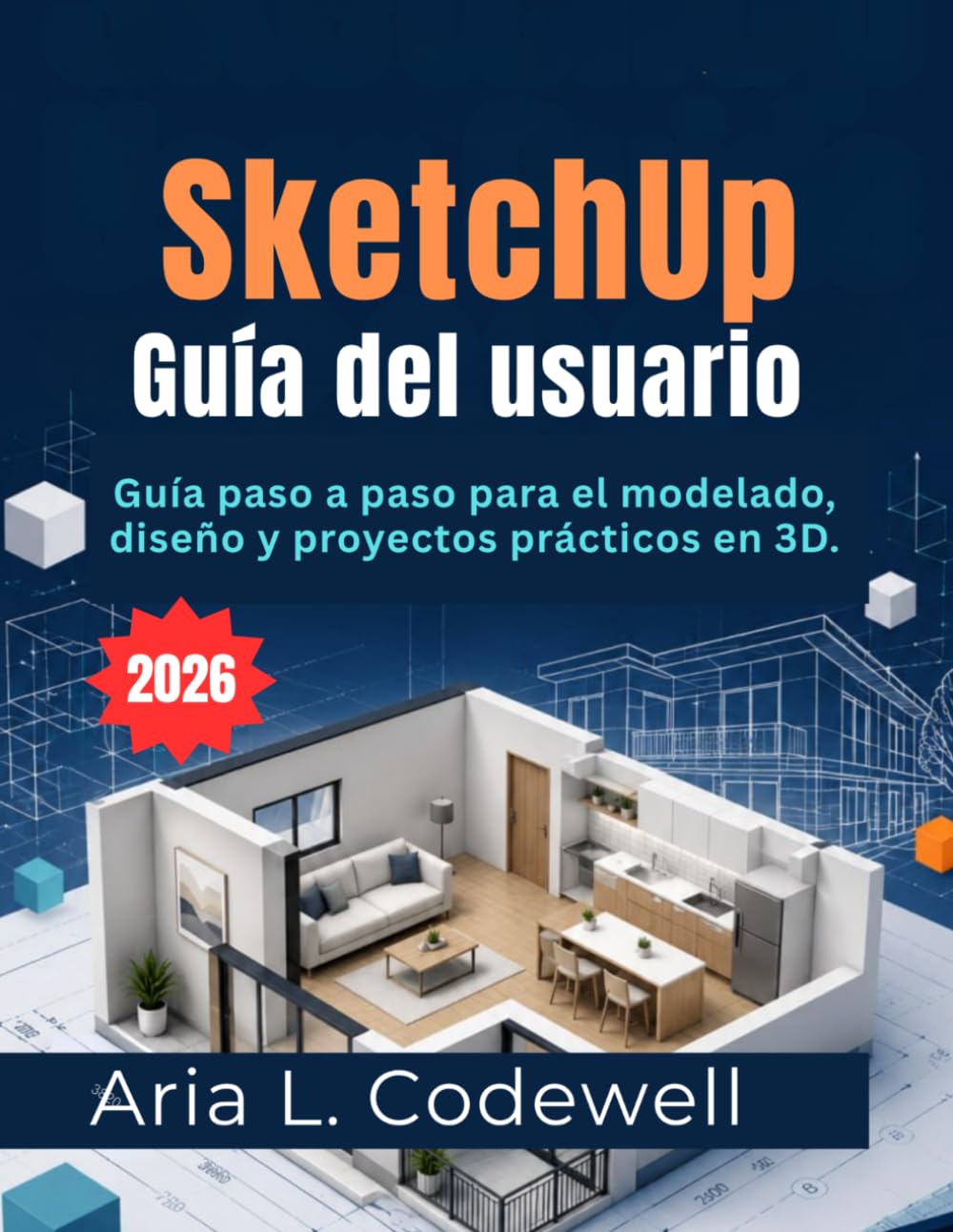 SketchUp Guía del usuario 2026: Guía paso a paso para el modelado, diseño y proyectos prácticos en 3D.