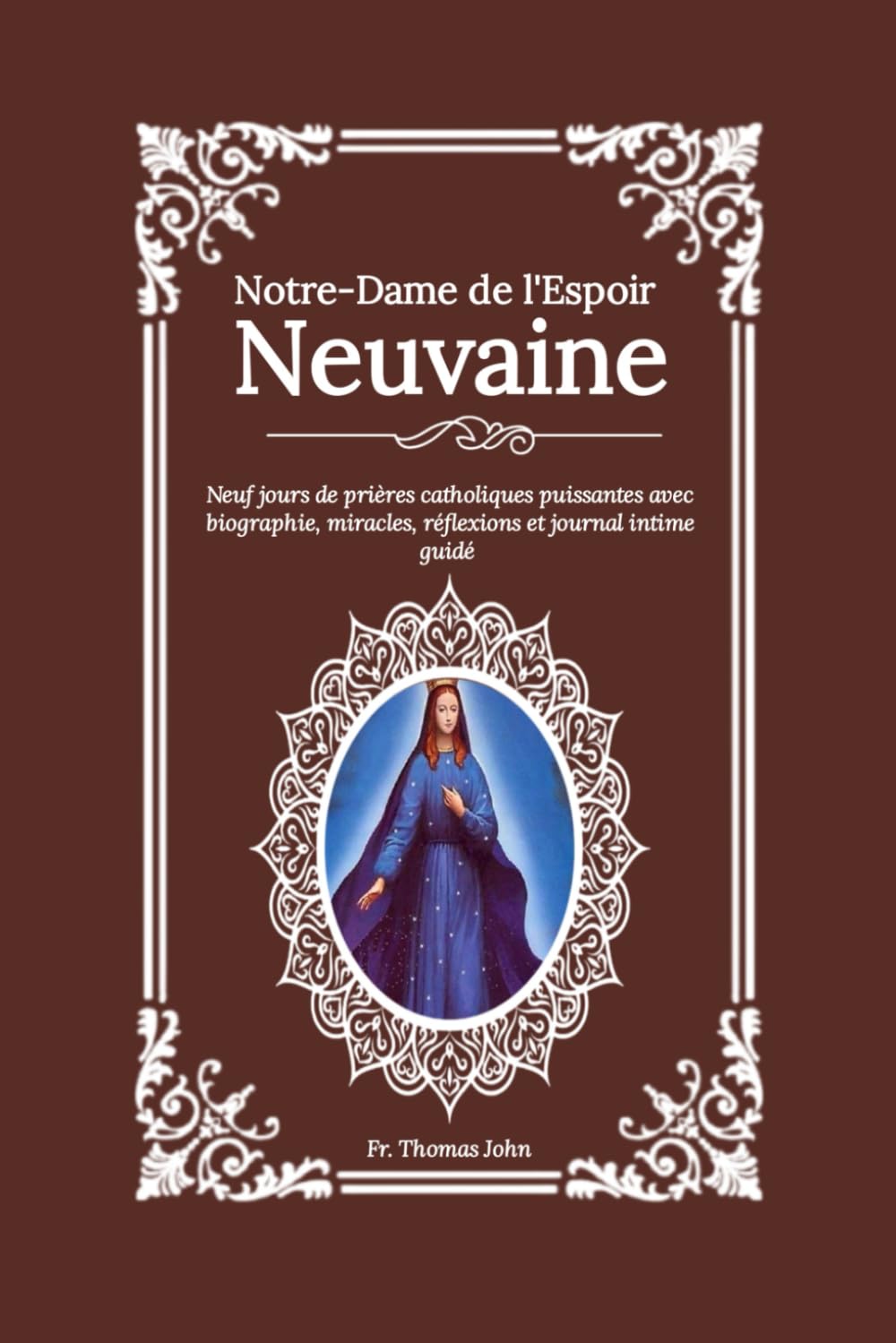 Notre-Dame de l'Espoir Neuvaine: Neuf jours de prières catholiques puissantes avec biographie, miracles, réflexions et journal intime guidé