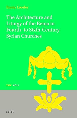 The Architecture and Liturgy of the Bema in Fourth- To-Sixth-Century Syrian Churches: 1 Newtion Edition book cover