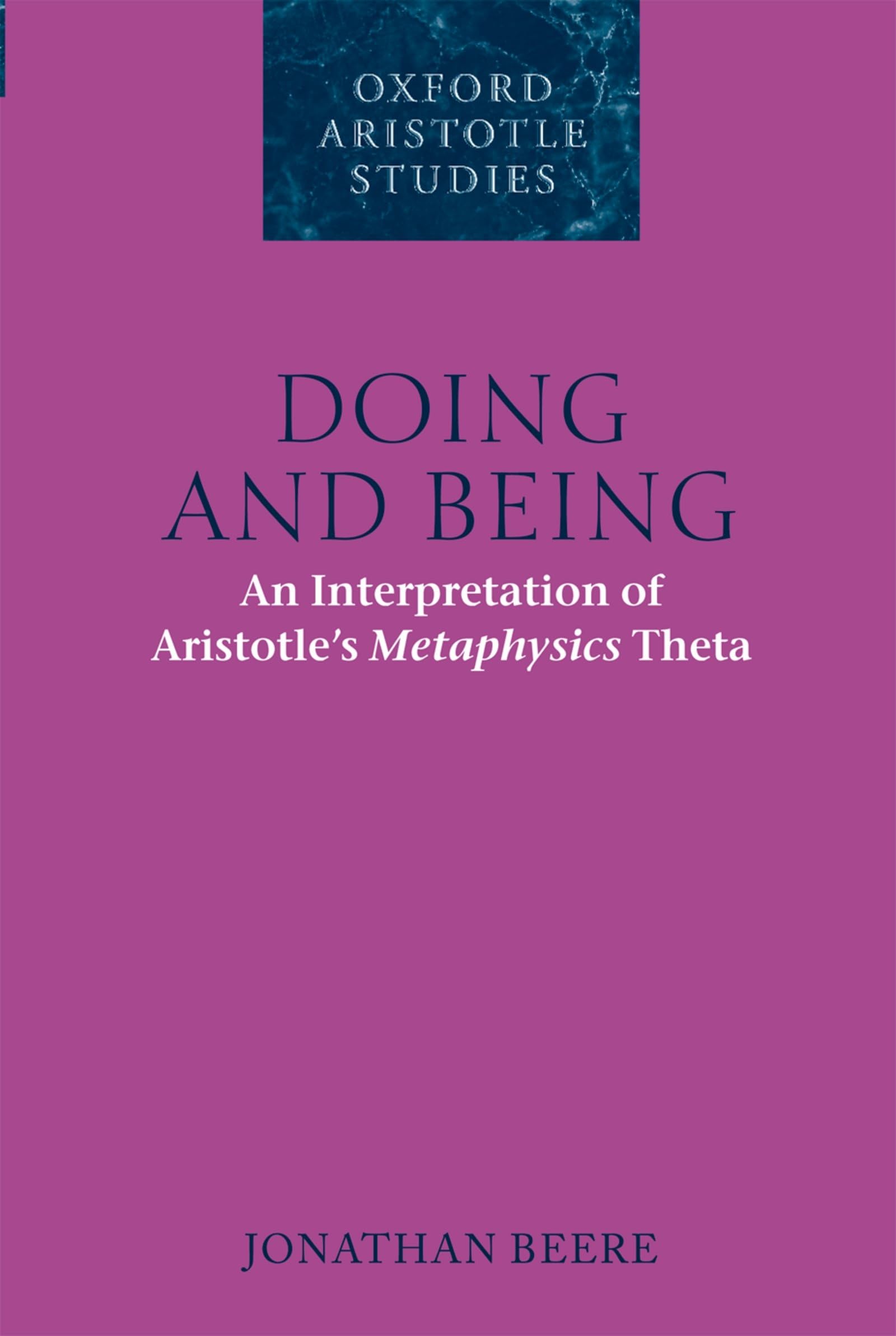 Doing and Being: An Interpretation of Aristotle's Metaphysics Theta (Oxford Aristotle Studies): An Interpretation of Aristotle's ^IMetaphysics^R Theta (Oxford Aristotle Studies Series)