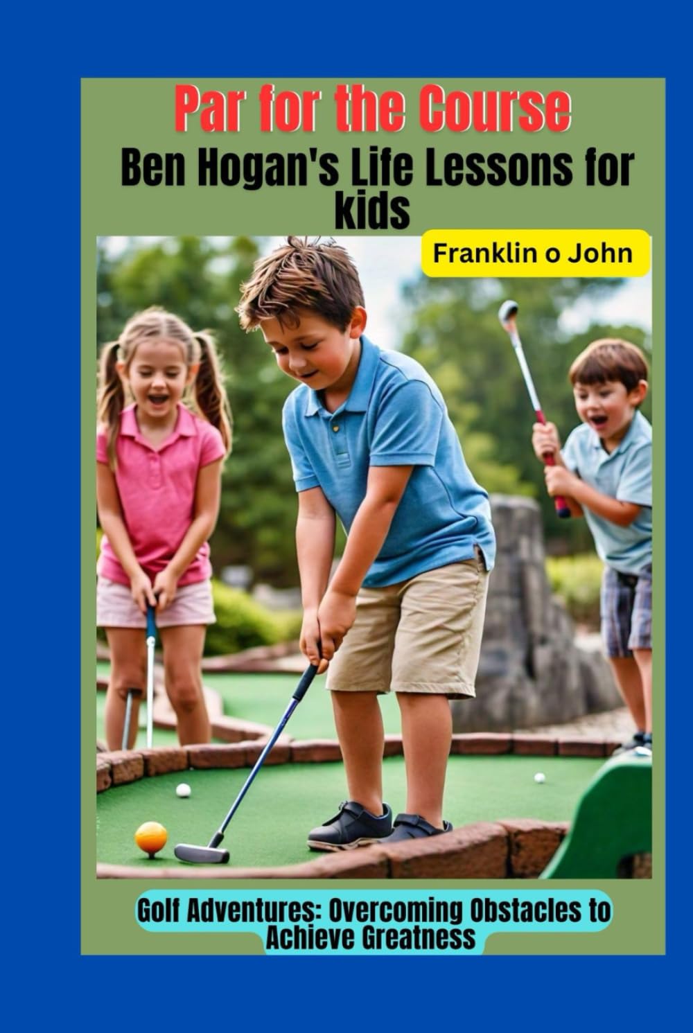 Par for the Course: Ben Hogan's Life Lessons for kids: Golf Adventures: Overcoming Obstacles to Achieve Greatness