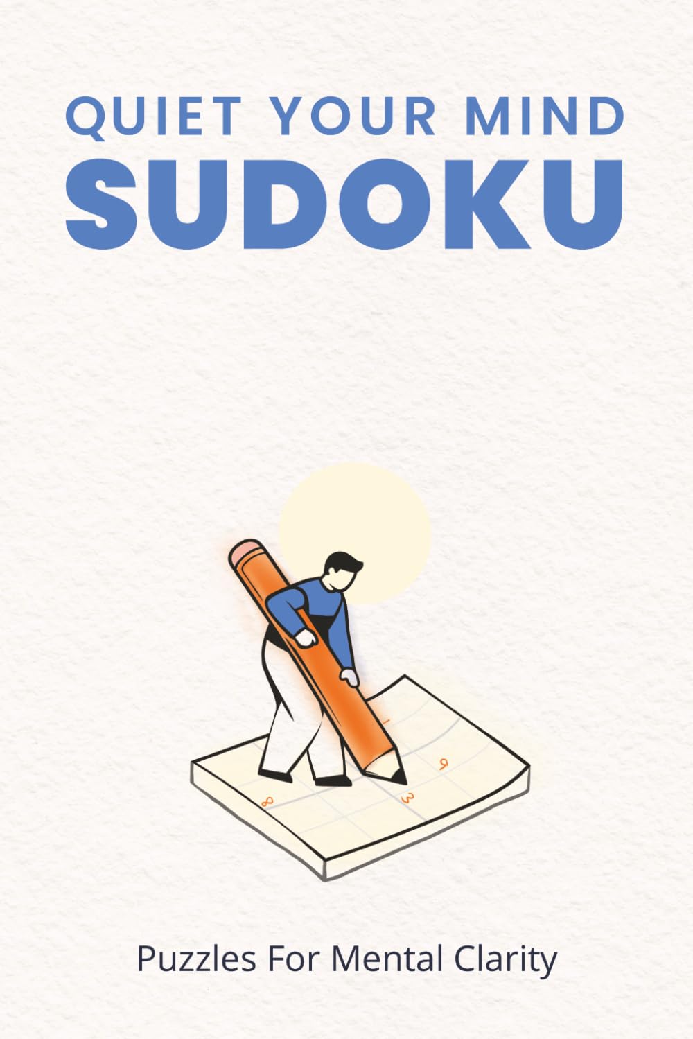 Quiet Your Mind Sudoku Puzzle Book: Relaxing Puzzles for Focus and Mental Clarity | For ADHD and Beginners | 6x9 inches, 110 Pages | 50+ Puzzles | Solutions Included