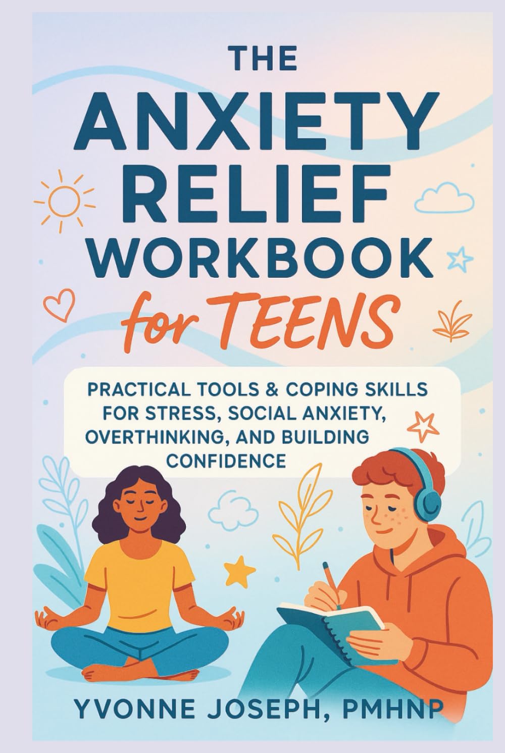 THE ANXIETY RELIEF WORKBOOK FOR TEENS: PRACTICAL TOOLS & COPING SKILLS FOR STRESS, SOCIAL ANXIETY, OVERTHINKING, AND BUILDING CONFIDENCE