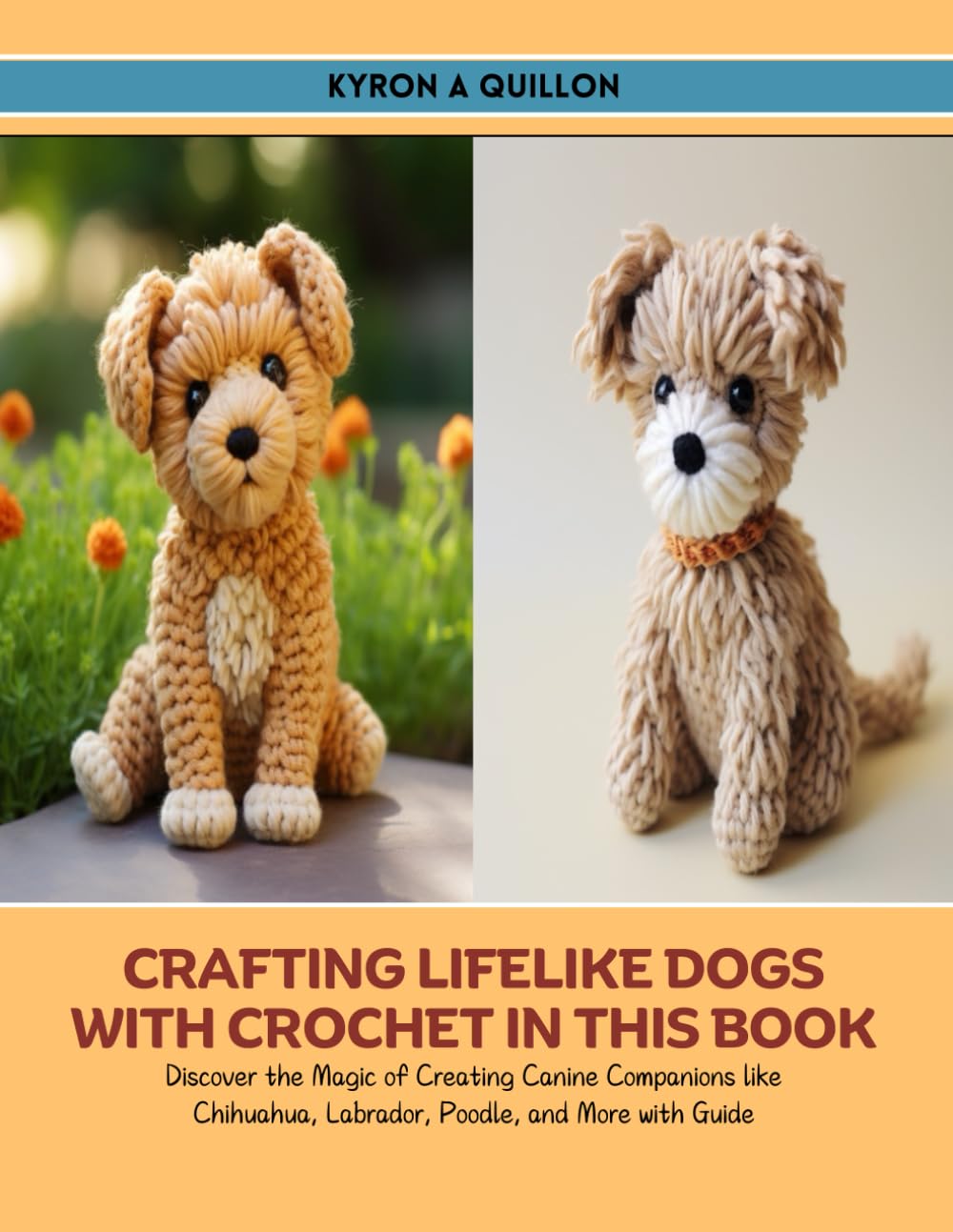 Crafting Lifelike Dogs with Crochet in this Book: Discover the Magic of Creating Canine Companions like Chihuahua, Labrador, Poodle, and More with Guide